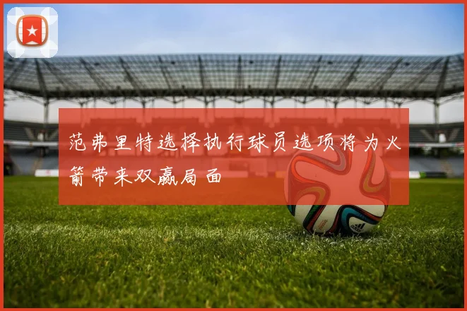 范弗里特选择执行球员选项将为火箭带来双赢局面
